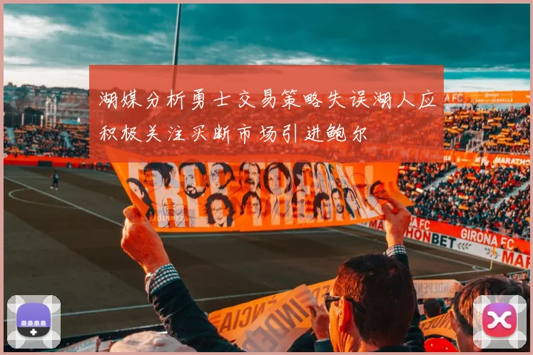 湖媒分析勇士交易策略失误湖人应积极关注买断市场引进鲍尔